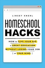 Homeschool Hacks: How to Give Your Kid a Great Education Without Losing Your Job (or Your Mind) cena un informācija | Sociālo zinātņu grāmatas | 220.lv