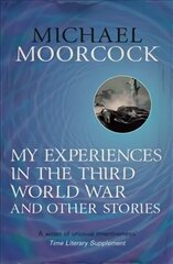 My Experiences in the Third World War and Other Stories: The Best Short Fiction Of Michael Moorcock Volume 1 Digital original, Volume 1, My Experiences in the Third World War and Other Stories The Best Short Fiction of Michael Moorcock цена и информация | Фантастика, фэнтези | 220.lv