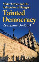 Tainted Democracy: Viktor Orban and the Subversion of Hungary cena un informācija | Sociālo zinātņu grāmatas | 220.lv