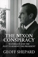 Nixon Conspiracy: Watergate and the Plot to Remove the President cena un informācija | Sociālo zinātņu grāmatas | 220.lv