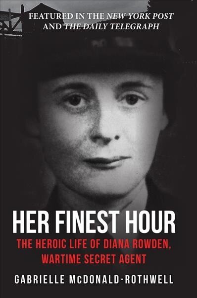 Her Finest Hour: The Heroic Life of Diana Rowden, Wartime Secret Agent цена и информация | Sociālo zinātņu grāmatas | 220.lv