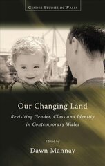 Our Changing Land: Revisiting Gender, Class and Identity in Contemporary Wales cena un informācija | Sociālo zinātņu grāmatas | 220.lv