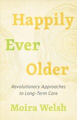 Happily Ever Older: Revolutionary Approaches To Long-Term Care cena un informācija | Sociālo zinātņu grāmatas | 220.lv