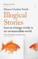 Illogical Stories: how to change minds in an unreasonable world B-format cena un informācija | Sociālo zinātņu grāmatas | 220.lv