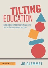 Tilting Education: Rebalancing Schools to Create Success That Is Kind for Students and Staff цена и информация | Книги по социальным наукам | 220.lv