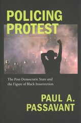 Policing Protest: The Post-Democratic State and the Figure of Black Insurrection цена и информация | Книги по социальным наукам | 220.lv