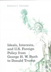 Ideals, Interests, and U.S. Foreign Policy from George H. W. Bush to Donald Trump 1st ed. 2019 cena un informācija | Sociālo zinātņu grāmatas | 220.lv