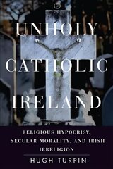 Unholy Catholic Ireland: Religious Hypocrisy, Secular Morality, and Irish Irreligion цена и информация | Книги по социальным наукам | 220.lv