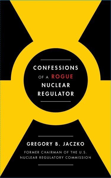 Confessions of a Rogue Nuclear Regulator Export цена и информация | Sociālo zinātņu grāmatas | 220.lv