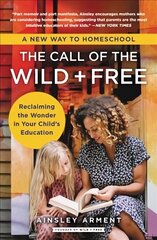 Call of the Wild and Free: Reclaiming the Wonder in Your Child's Education, A New Way to Homeschool цена и информация | Книги по социальным наукам | 220.lv