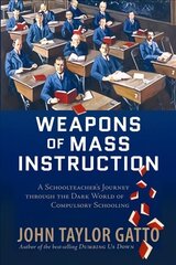 Weapons of Mass Instruction: A Schoolteacher's Journey Through the Dark World of Compulsory Schooling Paperback Edition цена и информация | Книги по социальным наукам | 220.lv