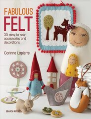 Fabulous Felt: 30 Easy-to-Sew Accessories and Decorations cena un informācija | Grāmatas par veselīgu dzīvesveidu un uzturu | 220.lv