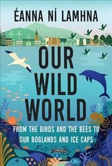 Our Wild World: From the birds and bees to our boglands and the ice caps cena un informācija | Grāmatas par veselīgu dzīvesveidu un uzturu | 220.lv