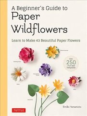Beginner's Guide to Paper Wildflowers: Learn to Make 43 Beautiful Paper Flowers (Over 250 Full-size Templates) cena un informācija | Grāmatas par veselīgu dzīvesveidu un uzturu | 220.lv