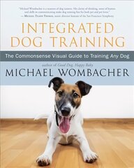 Integrated Dog Training: The Commonsense Visual Guide to Training Any Dog цена и информация | Книги о питании и здоровом образе жизни | 220.lv