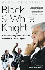Black and White Knight: How Sir Bobby Robson Made Newcastle United Again cena un informācija | Grāmatas par veselīgu dzīvesveidu un uzturu | 220.lv