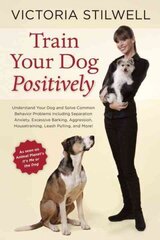 Train Your Dog Positively: Understand Your Dog and Solve Common Behavior Problems Including Separation Anxiety, Excessive Barking, Aggression, Housetraining, Leash Pulling, and More! цена и информация | Книги о питании и здоровом образе жизни | 220.lv