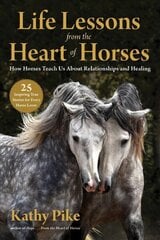 Life Lessons from the Heart of Horses: How Horses Teach Us About Relationships and Healing cena un informācija | Grāmatas par veselīgu dzīvesveidu un uzturu | 220.lv