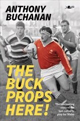 Buck Props Here!: Anthony Buchanan: A life in rugby cena un informācija | Grāmatas par veselīgu dzīvesveidu un uzturu | 220.lv