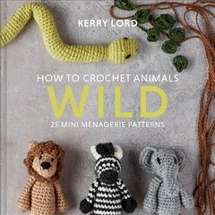 How to Crochet Animals: Wild: 25 Mini Menagerie Patterns цена и информация | Книги о питании и здоровом образе жизни | 220.lv