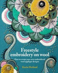 Freestyle Embroidery on Wool: How to create your own embroidered wool applique designs цена и информация | Книги о питании и здоровом образе жизни | 220.lv