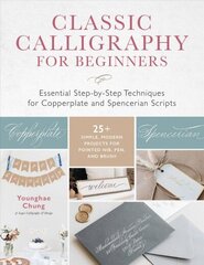 Classic Calligraphy for Beginners: Essential Step-by-Step Techniques for Copperplate and Spencerian Scripts - 25plus Simple, Modern Projects for Pointed Nib, Pen, and Brush цена и информация | Книги о питании и здоровом образе жизни | 220.lv