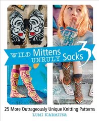 Wild Mittens Unruly Socks 3: 25 More Outrageously Unique Knitting Patterns cena un informācija | Grāmatas par veselīgu dzīvesveidu un uzturu | 220.lv