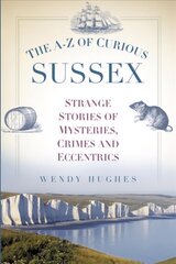 A-Z of Curious Sussex: Strange Stories of Mysteries, Crimes and Eccentrics цена и информация | Книги о питании и здоровом образе жизни | 220.lv