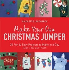 Make Your Own Christmas Jumper: 20 Fun and Easy Projects to Make In a Day (Even If You Can't Knit!) Illustrated edition cena un informācija | Grāmatas par veselīgu dzīvesveidu un uzturu | 220.lv