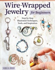 Wire-Wrapped Jewelry for Beginners: Step-by-Step Illustrated Techniques, Tools, and Inspiration цена и информация | Книги о питании и здоровом образе жизни | 220.lv