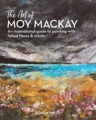Art of Moy Mackay: An Inspirational Guide to Painting with Felted Fibres & Stitch cena un informācija | Grāmatas par veselīgu dzīvesveidu un uzturu | 220.lv