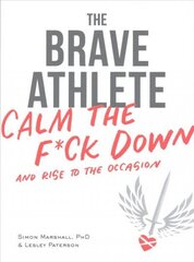 Brave Athlete: Calm the F*ck Down and Rise to the Occasion цена и информация | Книги о питании и здоровом образе жизни | 220.lv