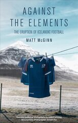 Against the Elements: The Eruption of Icelandic Football цена и информация | Книги о питании и здоровом образе жизни | 220.lv