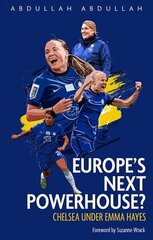 Europe's Next Powerhouse?: The Evolution of Chelsea Under Emma Hayes цена и информация | Книги о питании и здоровом образе жизни | 220.lv