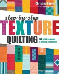 Step-by-Step Texture Quilting: 65 New Free-Motion & Walking-Foot Designs цена и информация | Книги о питании и здоровом образе жизни | 220.lv