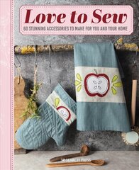 Love to Sew: 60 Stunning Accessories to Make for You and Your Home cena un informācija | Grāmatas par veselīgu dzīvesveidu un uzturu | 220.lv