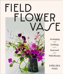 Field, Flower, Vase: Arranging and Crafting with Seasonal and Wild Blooms цена и информация | Книги о питании и здоровом образе жизни | 220.lv