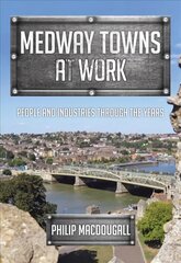 Medway Towns at Work: People and Industries Through the Years цена и информация | Книги о питании и здоровом образе жизни | 220.lv