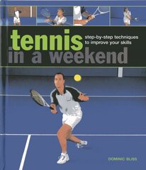 Tennis in a Weekend: Step-by-step Techniques to Improve Your Skills цена и информация | Книги о питании и здоровом образе жизни | 220.lv