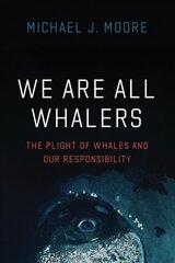 We Are All Whalers: The Plight of Whales and Our Responsibility cena un informācija | Grāmatas par veselīgu dzīvesveidu un uzturu | 220.lv