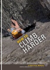 How to Climb Harder: A Practical Manual, Essential Knowledge for Rock Climbers of All Abilities cena un informācija | Grāmatas par veselīgu dzīvesveidu un uzturu | 220.lv