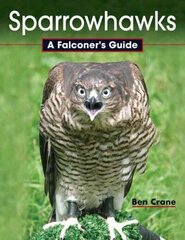 Sparrowhawks: A Falconer's Guide cena un informācija | Grāmatas par veselīgu dzīvesveidu un uzturu | 220.lv
