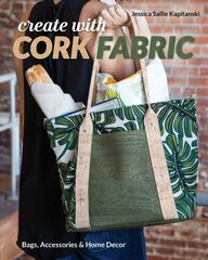 Create with Cork Fabric: Sew 17 Upscale Projects; Bags, Accessories & Home Decor cena un informācija | Grāmatas par veselīgu dzīvesveidu un uzturu | 220.lv