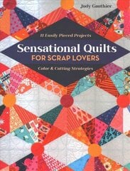 Sensational Quilts for Scrap Lovers: 11 Easily Pieced Projects; Color & Cutting Strategies cena un informācija | Grāmatas par veselīgu dzīvesveidu un uzturu | 220.lv