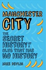 Manchester City: The Secret History of a Club That Has No History cena un informācija | Grāmatas par veselīgu dzīvesveidu un uzturu | 220.lv