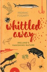 Whittled Away: Ireland's Vanishing Nature cena un informācija | Grāmatas par veselīgu dzīvesveidu un uzturu | 220.lv