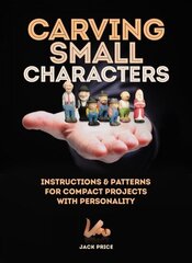 Carving Small Characters in Wood: Instructions & Patterns for Compact Projects with Personality cena un informācija | Grāmatas par veselīgu dzīvesveidu un uzturu | 220.lv