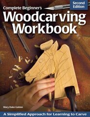 Complete Beginner's Woodcarving Workbook: A Simplified Approach for Learning to Carve 2nd Revised edition цена и информация | Книги о питании и здоровом образе жизни | 220.lv