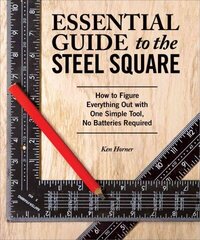 Essential Guide to the Steel Square: How to Figure Everything Out with One Simple Tool, No Batteries Required cena un informācija | Grāmatas par veselīgu dzīvesveidu un uzturu | 220.lv