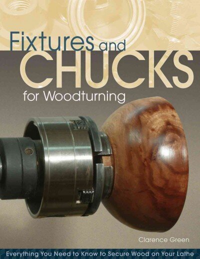 Fixtures and Chucks for Woodturning: Everything You Need to Know to Secure Wood on Your Lathe цена и информация | Grāmatas par veselīgu dzīvesveidu un uzturu | 220.lv